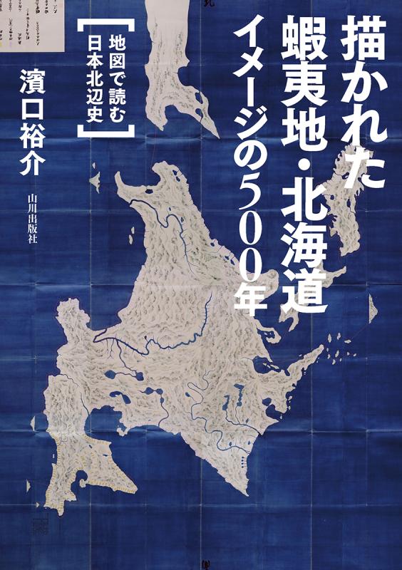 描かれた蝦夷地・北海道 イメージの500年 | 山川出版社オンラインショップ